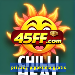 privacy pipokinha gratis